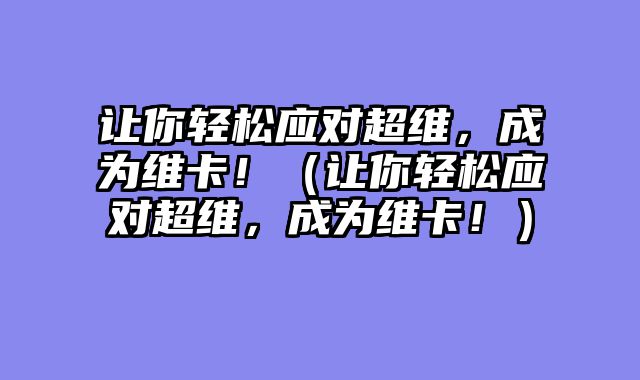 让你轻松应对超维，成为维卡！（让你轻松应对超维，成为维卡！）