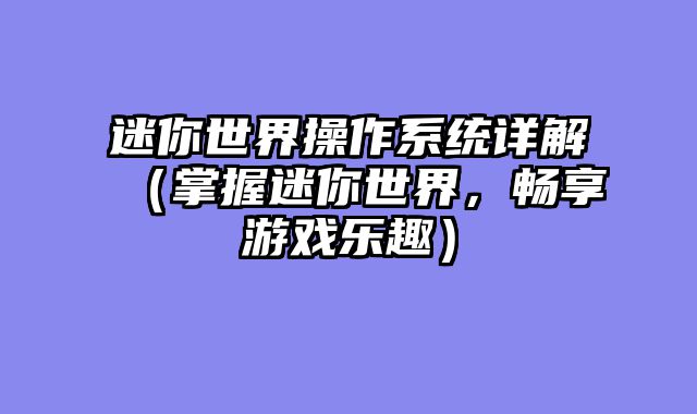 迷你世界操作系统详解（掌握迷你世界，畅享游戏乐趣）