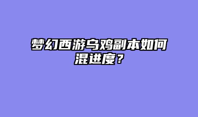 梦幻西游乌鸡副本如何混进度？
