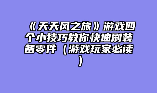 《天天风之旅》游戏四个小技巧教你快速刷装备零件(游戏玩家必读)