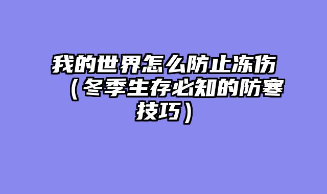 我的世界怎么防止冻伤（冬季生存必知的防寒技巧）