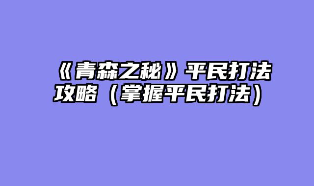 《青森之秘》平民打法攻略（掌握平民打法）