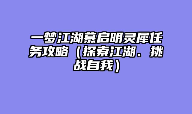 一梦江湖慕启明灵犀任务攻略（探索江湖、挑战自我）