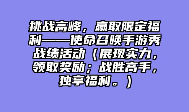 挑战高峰,赢取限定福利——使命召唤手游秀战绩活动(展现实力,领取奖励;战胜高手,独享福利。)