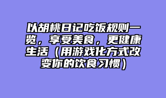 以胡桃日记吃饭规则一览，享受美食，更健康生活（用游?......														    

								</div>
							</article>
							
							<!-- 上下篇 -->
							<div class=