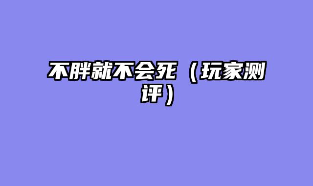 不胖就不会死（玩家测评）