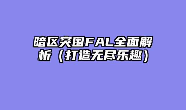 暗区突围FAL全面解析（打造无尽乐趣）