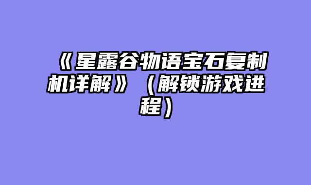 《星露谷物语宝石复制机详解》（解锁游戏进程）