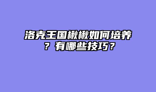 洛克王国楸楸如何培养？有哪些技巧？