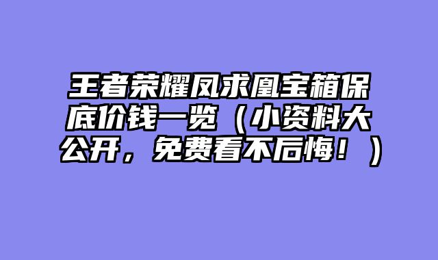 王者荣耀凤求凰宝箱保底价钱一览（小资料大公开，免费看不后悔！）