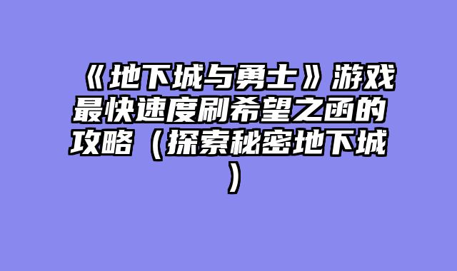 《地下城与勇士》游戏最快速度刷希望之函的攻略（探索秘密地下城）