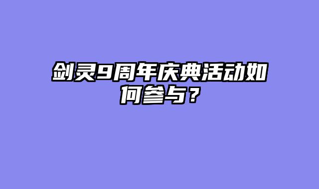 剑灵9周年庆典活动如何参与？