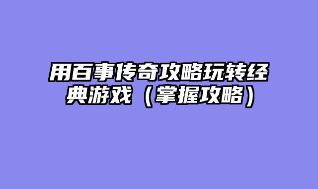 用百事传奇攻略玩转经典游戏（掌握攻略）