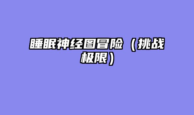 睡眠神经图冒险（挑战极限）
