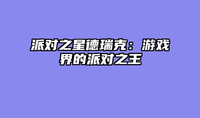派对之星德瑞克：游戏界的派对之王