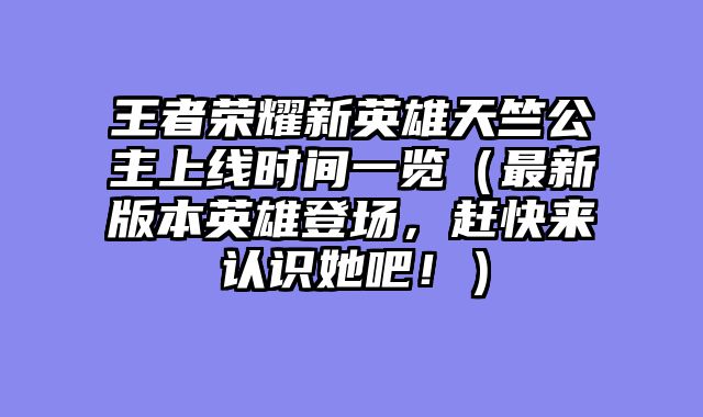 王者荣耀新英雄天竺公主上线时间一览（最新版本英雄登场，赶快来认识她吧！）