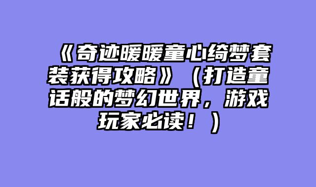 《奇迹暖暖童心绮梦套装获得攻略》（打造童话般的梦幻世界，游戏玩家必读！）