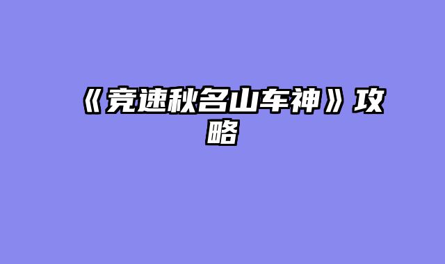 《竞速秋名山车神》攻略