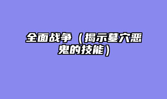 全面战争（揭示墓穴恶鬼的技能）