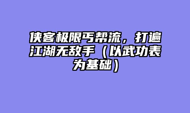 侠客极限丐帮流，打遍江湖无敌手（以武功表为基础）