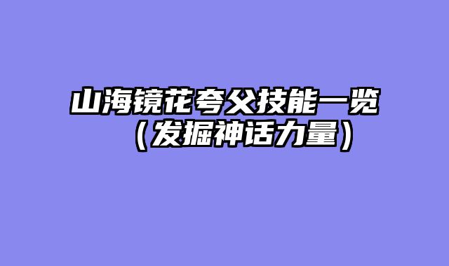 山海镜花夸父技能一览（发掘神话力量）