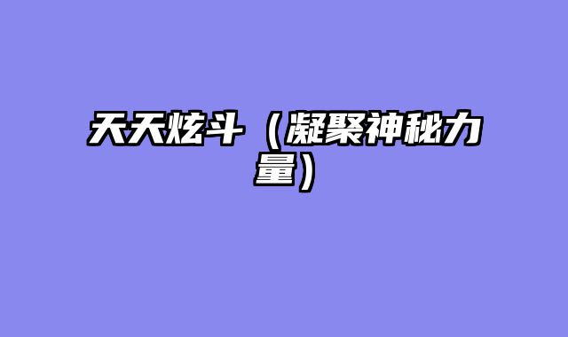 天天炫斗（凝聚神秘力量）
