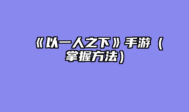 《以一人之下》手游（掌握方法）