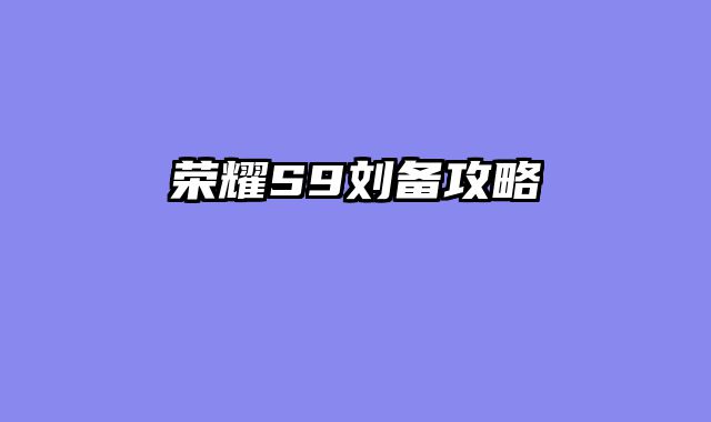 荣耀S9刘备攻略