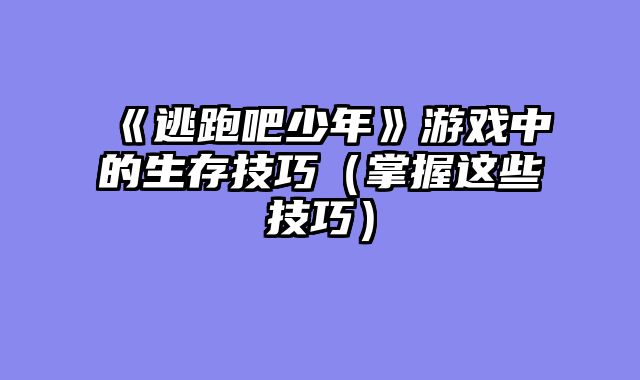《逃跑吧少年》游戏中的生存技巧（掌握这些技巧）