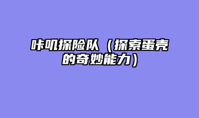 咔叽探险队（探索蛋壳的奇妙能力）