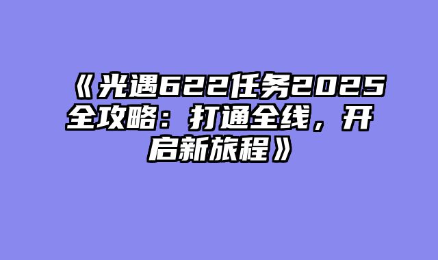 《光遇622任务2025全攻略：打通全线，开启新旅程》