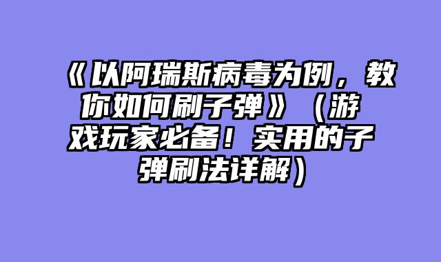 《以阿瑞斯病毒为例，教你如何刷子弹》（游戏玩家必备！实用的子弹刷法详解）