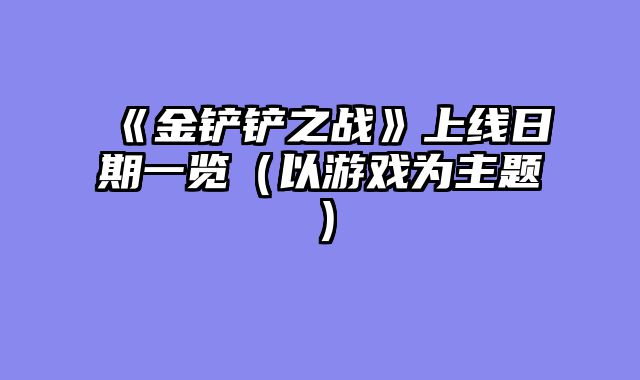 《金铲铲之战》上线日期一览（以游戏为主题）