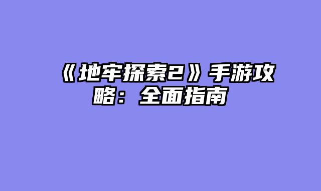 《地牢探索2》手游攻略：全面指南