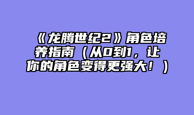 《龙腾世纪2》角色培养指南（从0到1，让你的角色变得更强大！）