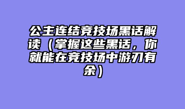 公主连结竞技场黑话解读（掌握这些黑话，你就能在竞技场中游刃有余）