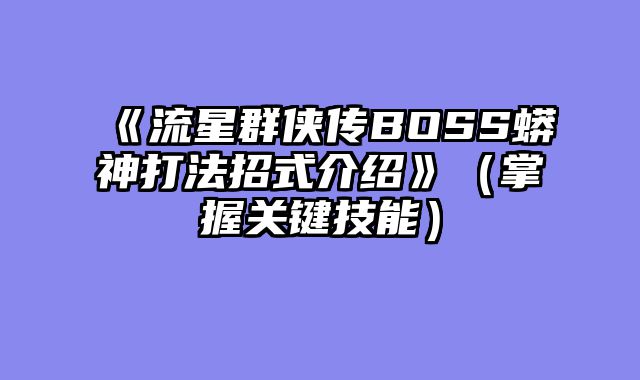 《流星群侠传BOSS蟒神打法招式介绍》(掌握关键技能)