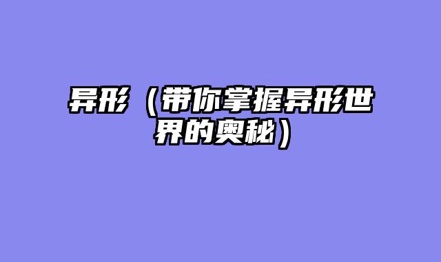 异形（带你掌握异形世界的奥秘）