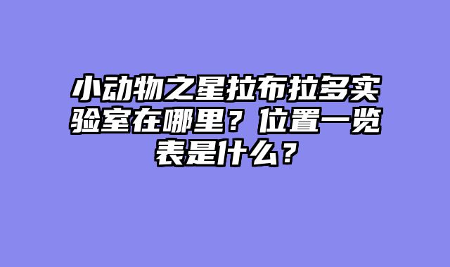 小动物之星拉布拉多实验室在哪里？位置一览表是什么？