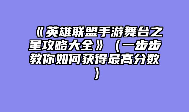 《英雄联盟手游舞台之星攻略大全》（一步步教你如何获得最高分数）
