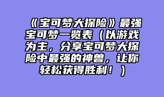 《宝可梦大探险》最强宝可梦一览表（以游戏为主，分享宝可梦大探险中最强的神兽，让你轻松获得胜利！）