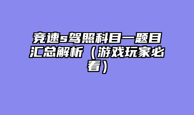 竞速s驾照科目一题目汇总解析（游戏玩家必看）