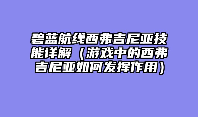 碧蓝航线西弗吉尼亚技能详解（游戏中的西弗吉尼亚如何发挥作用）