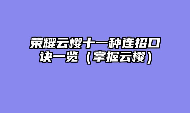 荣耀云樱十一种连招口诀一览（掌握云樱）
