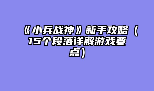《小兵战神》新手攻略（15个段落详解游戏要点）