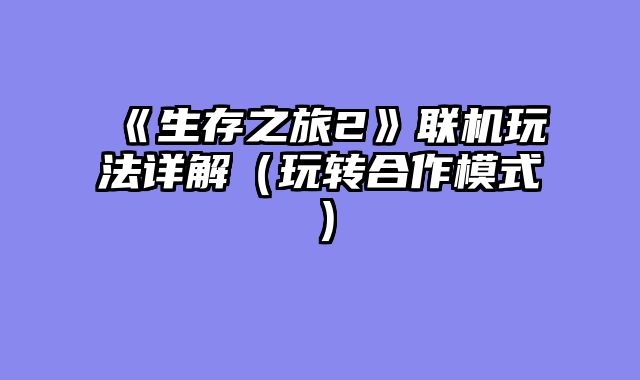 《生存之旅2》联机玩法详解（玩转合作模式）