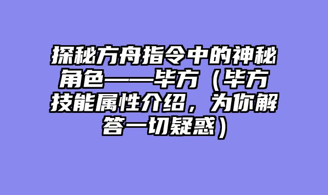 探秘方舟指令中的神秘角色——毕方（毕方技能属性介绍，为你解答一切疑惑）