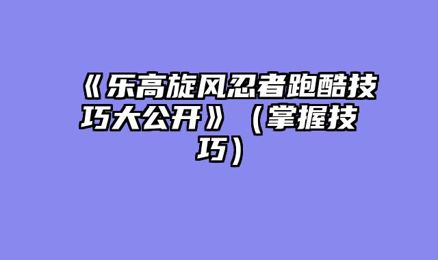 《乐高旋风忍者跑酷技巧大公开》（掌握技巧）
