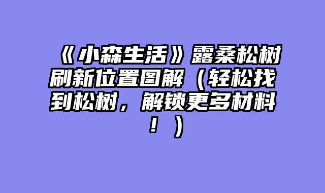 《小森生活》露桑松树刷新位置图解（轻松找到松树，解锁更多材料！）