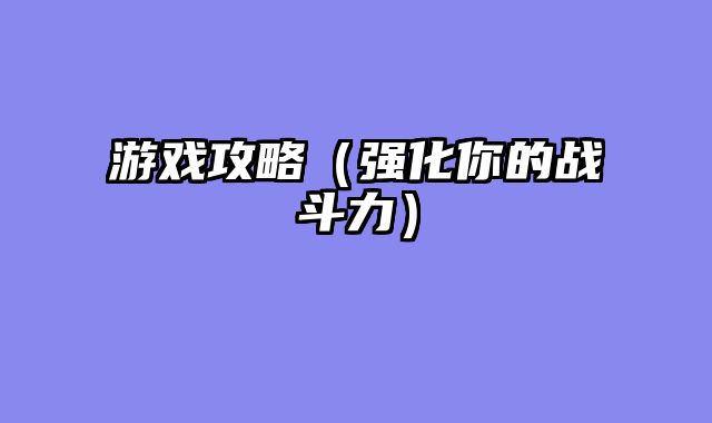 游戏攻略（强化你的战斗力）